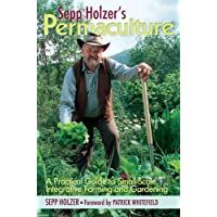 SEPP HOLZERS PERMACULTURE: A Practical Guide to Small-Scale- Integrative Farming and Gardening